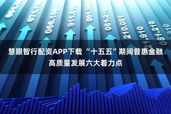 慧眼智行配资APP下载 “十五五”期间普惠金融高质量发展六大着力点
