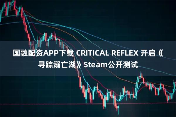 国融配资APP下载 CRITICAL REFLEX 开启《寻踪溺亡湖》Steam公开测试